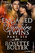 Engaged To The Vampire Twins: Part Six