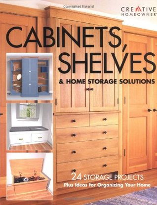 Cabinets, Shelves & Home Storage Solutions: 24 Storage Projects Plus Ideas for Organizing Your Home (Paperback)