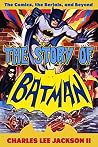 The Story of Batman: The Comics, the Serials, and Beyond