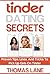 Tinder Dating Secrets: Proven Tips, Lines, And Tricks To Pick Up Girls On Tinder (Relationship and Dating Advice for Men)