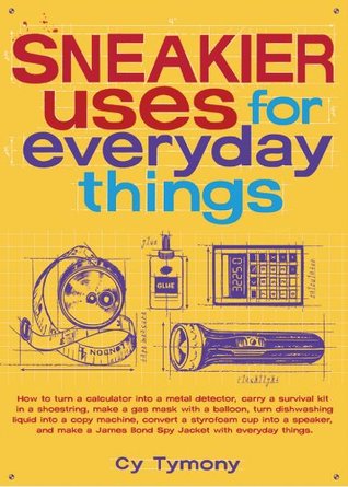 Sneakier Uses for Everyday Things: How to Turn a Calculator into a Metal Detector etc. (Paperback)