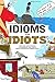 Idioms for Idiots: The Real Story Behind Everyday Expressions