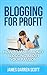 Blogging For Profit: How To Make Money Blogging About Your Passion (Blogging Made Easy, Passive Income, Start A Blog, Make Money Online)