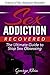 Sex Addiction Recovered: The Ultimate Guide to Stop Sex Obsessing: Science of Sex Addiction Revealed (Sex Addiction, Spouse and Sex Addict, Sex Addiction Recovery)