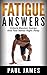 Fatigue Answers: Unlock Massive Energy And Feel Better Right Away (fatigue, chronic fatigue syndrome, tired, more energy, low energy, feel better, moods)