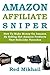 Amazon Affiliate Sniper: How To Make Money On Amazon By Selling Hot Amazon Products That Sells Like Pancakes (Amazon Associates Series - Powered By SEO Edition Book 1)