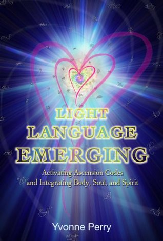 Light Language Emerging: Activating Ascension Codes and Integrating Body, Soul, and Spirit (Kindle Edition)