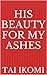 His Beauty For My Ashes