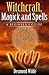 Witchcraft, Magick and Spells by Desmond Wilde