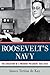 Roosevelt's Navy: The Education of a Warrior President, 1882-1920