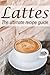 Lattes: The Ultimate Recipe...