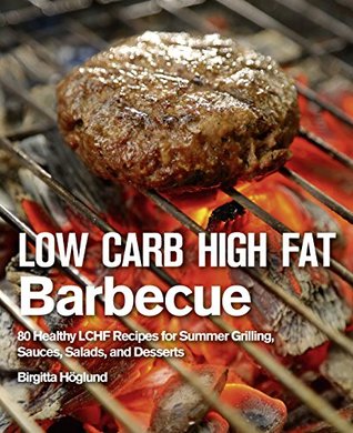 Low Carb High Fat Barbecue: 80 Healthy LCHF Recipes for Summer Grilling, Sauces, Salads, and Desserts (Kindle Edition)