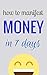 How to Manifest Money in 7 Days: Using the Law of Attraction to Double Your Income in Seven Months