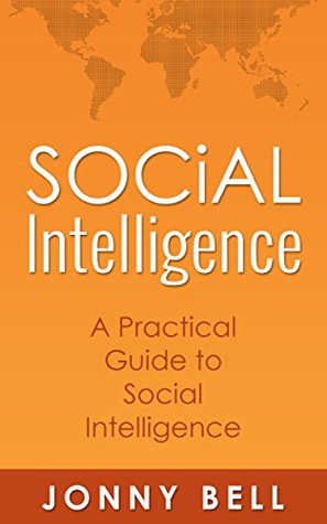 Social Intelligence: A Practical Guide to Social Intelligence: Communication Skills - Social Skills - Communication Theory - Emotional Intelligence - (Kindle Edition)