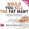 Would You Kill the Fat Man? by David Edmonds