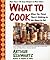 What To Cook When You Think There's Nothing in the House To Eat by Arthur Schwartz