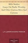 Bible Studies Essays On Phallic Worship And Other Curious Rites And Customs Bible Studies Essays On Phallic Worship And Other Curious Rites And Customs