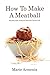 How To Make A Meatball by Marie Armenia