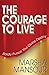 The Courage to Live: Boldly Pursue Your Divine Destiny