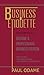 Business Etiquette: Become a Professional Business Person,Reduce Job Stress, How to Handle coworkers,Office & Corperate Gathering Manners
