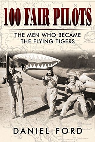 100 Fair Pilots: The Men Who Became the Flying Tigers (Tales of the Flying Tigers Book 1)