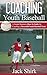 Coaching Youth Baseball: A ...
