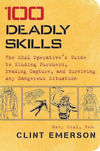 100 Deadly Skills: The SEAL Operative's Guide to Eluding Pursuers, Evading Capture, and Surviving Any Dangerous Situation