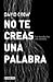 No te creas una palabra: un...