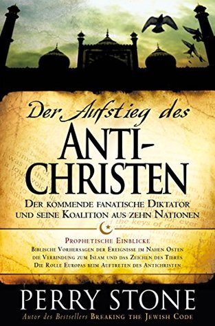 Der Aufstieg des Antichristen: Der kommende fanatische Diktator und seine Koalition aus zehn Nationen (German Edition)