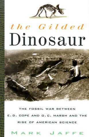 The Gilded Dinosaur: The Fossil War Between E.D. Cope and O.C. Marsh and the Rise of American Science (Hardcover)
