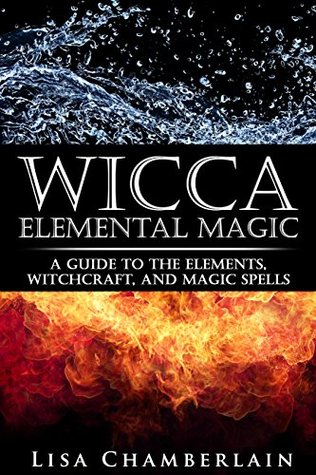 Wicca Elemental Magic: A Guide to the Elements, Witchcraft, and Magic Spells (Wicca Books #2)