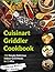 The Cuisinart Griddler Cookbook: 100 Simply Delicious Indoor Grill Meals in 15 Min (For the Cuisinart Griddler and other indoor grills) (Indoor Grilling Series Book 1)