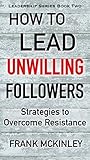 How to Lead Unwil...