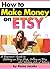 How to Make Money on ETSY: A Beginner's Guide to Starting an ETSY Shop, Selling on Etsy, and Making Lots of Money ~ ( How to Sell on ETSY )