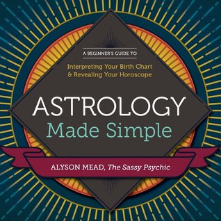 Astrology Made Simple: A Beginner's Guide to Interpreting Your Birth Chart & Revealing Your Horoscope
