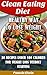 Clean Eating Diet - Healthy Way To Lose Weight. 30 Recipes Under 500 Calories For Weight Loss Without Starving.: (WITH PICTURES, Clean Eating Diet, Clean ... (Clean Eating For Weight Loss Book 1)