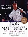 Don Mattingly's Hitting Is Simple: The ABC's of Batting .300