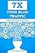 7X YOUR BLOG TRAFFIC: A beginners guide on how to increase your blog traffic,get website visitors and make more money online (Free Traffic Edition Book 1)