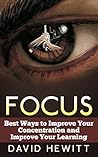 Focus: Best Ways To Improve Your Concentration and Improve Your Learning (focus, concentration, better learning, improve learning, procrastination, creativity, how to study)