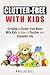Clutter-Free With Kids: Creating a Clutter-Free Home With Kids to Have a Positive and Enjoyable Life (DIY Hacks and Organization)
