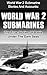 World War 2 Submarines: World War 2 Submarine Stories And Accounts: The True Stories Of Battle Under The Dark Seas (World War 2 Technology, World War 2 Stories, World War 2 Submarine Stories)