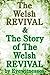The Welsh Revival & The Story of the Welsh Revival: As Told by Eyewitnesses Together With a Sketch of Evan Roberts and His Message to The World
