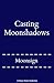 Casting Moonshadows by Moonsign Casting Moonshadows by Moonsign