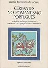 Cervantes no Romantismo Português: Cavaleiros Andantes, Manuscritos Encontrados e Gargalhadas Moralíssimas Cervantes no Romantismo Português: Cavaleiros Andantes, Manuscritos Encontrados e Gargalhadas Moralíssimas