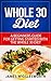 Whole 30 Diet A Beginners Guide For Getting Started With The Whole 30 Diet (Dieting, Weight Loss, Whole 30 Diet, Whole 30, Whole 30 Cookbook, Whole 30 Recipes, Whole 30 Kindle, Whole 30 book,)