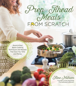 Prep-Ahead Meals from Scratch: Quick and Easy Batch Cooking Techniques and Recipes That Save You Time and Money (Kindle Edition)