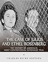 The Case of Julius and Ethel Rosenberg: The History of America’s Most Controversial Espionage Trial