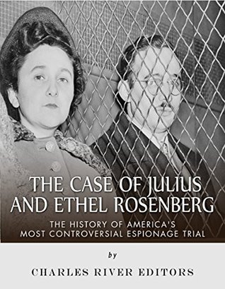 The Case of Julius and Ethel Rosenberg: The History of America’s Most Controversial Espionage Trial (Kindle Edition)
