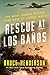 Rescue at Los Baños: The Most Daring Prison Camp Raid of World War II