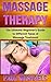 Massage Therapy: The Ultimate Beginner's Guide to Different Types of Massage Treatment (Massage Guides for Everyday Health Book 1)